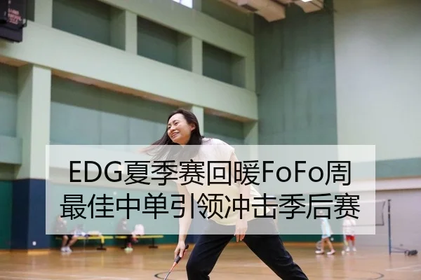 EDG夏季赛回暖FoFo周最佳中单引领冲击季后赛